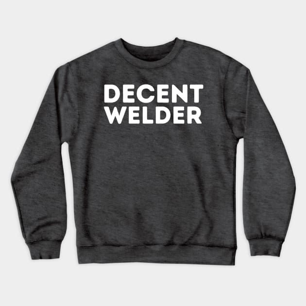 DECENT Welder | Funny Welder, Mediocre Occupation Joke Crewneck Sweatshirt by blueduckstuff